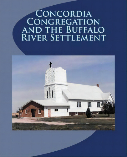 Concordia Congregation And The Buffalo River Settlement, De A A Sladky. Editorial Createspace Independent Publishing Platform, Tapa Blanda En Inglés