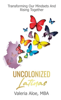 Libro Uncolonized Latinas: Transforming Our Mindsets And ...