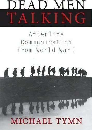 Dead Men Talking: Afterlife Communication From World War I, De Michael Tymn. Editorial White Crow Books Ltd, Tapa Blanda En Inglés