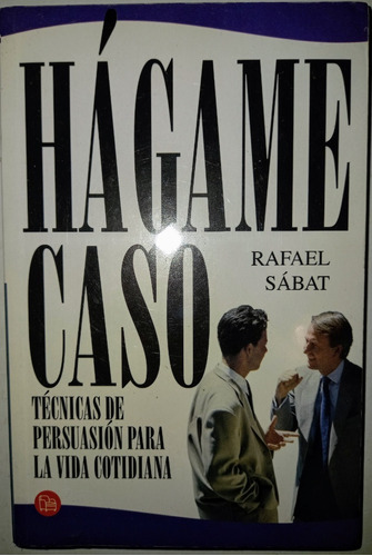 Hágame Caso. Técnicas De Persuasión ... Rafael Sábat