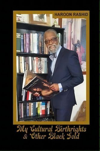 My Cultural Birthrights & Other Black Gold, De Haroon Rashid. Editorial Pointe Image Book Publishing, Tapa Blanda En Inglés