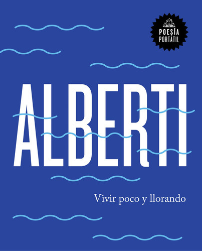 Vivir Poco Y Llorando - Alberti, Rafael  - * 