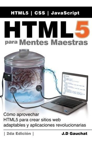 Html5 Para Mentes Maestras, 2da Edición: Cómo Aprovechar Htm