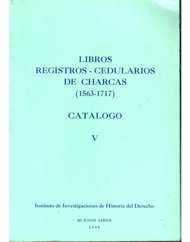 Libros Registros Cedularios De Charcas 1563 - 1717