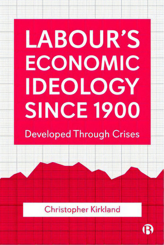 Labour's Economic Ideology Since 1900: Developed Through Crises, De Kirkland, Christopher. Editorial Bristol Univ Pr, Tapa Dura En Inglés