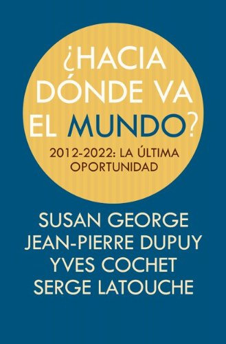 ¿hacia Donde Va El Mundo?: 2012-2022: La Ultima Oportunidad