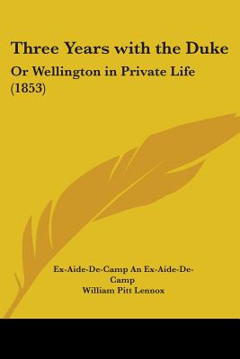 Libro Three Years With The Duke: Or Wellington In Private...