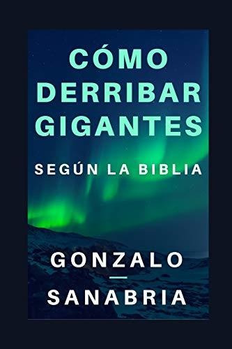 Libro : Como Derribar Gigantes Segun La Biblia. Basado En..