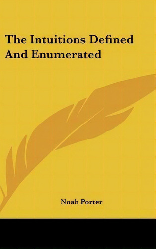 The Intuitions Defined And Enumerated, De Noah Porter. Editorial Kessinger Publishing, Tapa Dura En Inglés