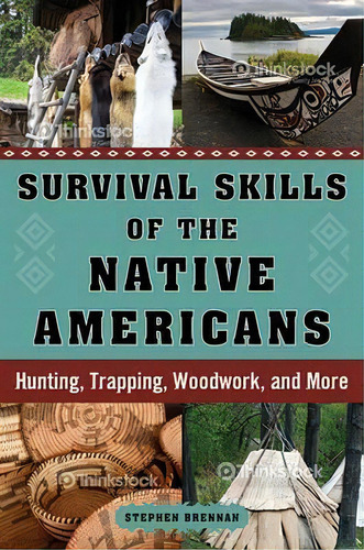 Survival Skills Of The Native Americans : Hunting, Trapping, Woodwork, And More, De Stephen Brennan. Editorial Skyhorse Publishing, Tapa Dura En Inglés