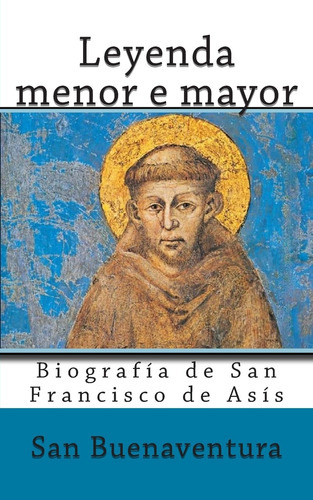 Leyenda Menor E Mayor: Biografia De San Francisco De Asis  