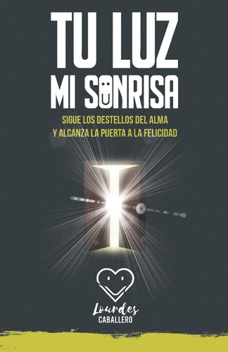 Libro: Tu Luz, Mi Sonrisa: Sigue Los Destellos Del Alma Y Al