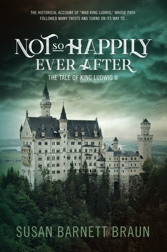 Not So Happily Ever After The Life Of King Ludwig Ii