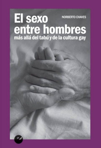 El Sexo Entre Hombres: Mas Alla Del Tabu Y De La Cultura Gay, De Chaves, Norberto. Serie N/a, Vol. Volumen Unico. Editorial Punto De Vista Editores, Tapa Blanda, Edición 1 En Español, 2016