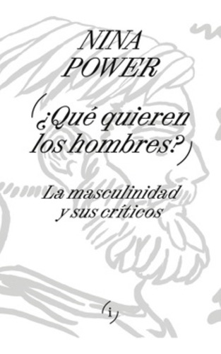 Que Quieren Los Hombres? - La Masculinidad Y Sus Criticos, De Power, Nina. Editorial Adriana Hidalgo Editora, Tapa Blanda En Español