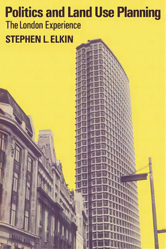 Politics And Land Use Planning : The London Experience, De Stephen L. Elkin., Vol. 1. Editorial Cambridge University Press, Tapa Blanda En Inglés