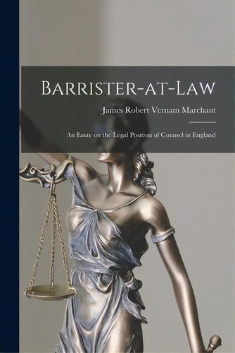 Barrister-at-law: An Essay On The Legal Position Of Counsel In England, De Marchant, James Robert Vernam 1853-1. Editorial Legare Street Pr, Tapa Blanda En Inglés