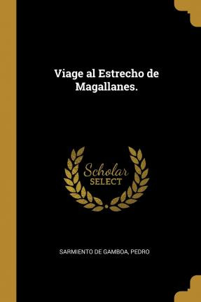 Libro Viage Al Estrecho De Magallanes. - Pedro Sarmiento ...