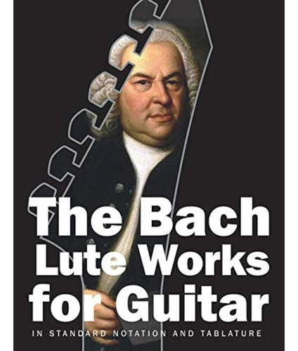 El Laúd De Bach Funciona Para Guitarra: En Notación Estándar