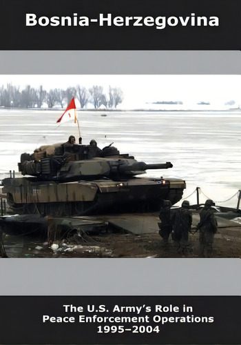 Bosnia-herzegovina: The U.s. Army's Role In Peace Enforcement Operations 1995-2004, De U. S. Department Of The Army. Editorial Createspace, Tapa Blanda En Inglés