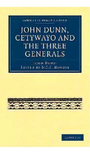 John Dunn, Cetywayo And The Three Generals, De John Dunn. Cambridge Library Collection, Vol. 1. Editorial Cambridge University Press, Tapa Blanda En Inglés