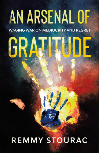 An Arsenal Of Gratitude: Waging War On Mediocrity And Regret, De Stourac, Remmy. Editorial Tellwell Talent, Tapa Blanda En Inglés