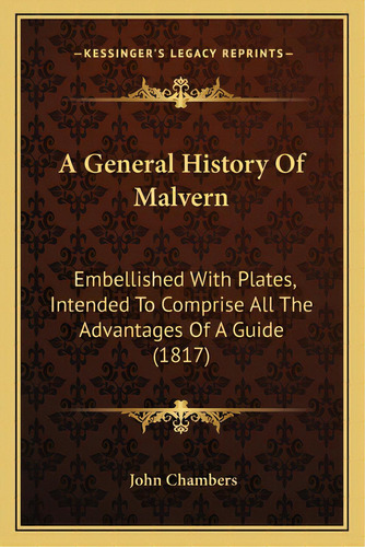 A General History Of Malvern: Embellished With Plates, Intended To Comprise All The Advantages Of..., De Chambers, John. Editorial Kessinger Pub Llc, Tapa Blanda En Inglés
