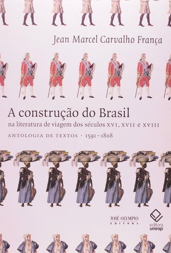 A Construção Do Brasil Na Literatura De Viagem Dos Século: Antologia De Textos 1591-1808, De França, Jean Marcel Carvalho. Editora Unesp, Capa Mole, Edição 1ª Edição - 2012