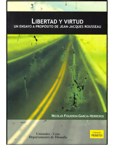 Libertad Y Virtud. Un Ensayo A Propósito De Jean-jacques R, De Nicolás Figueroa García Herreros. 9586954389, Vol. 1. Editorial Editorial U. De Los Andes, Tapa Blanda, Edición 2009 En Español, 2009