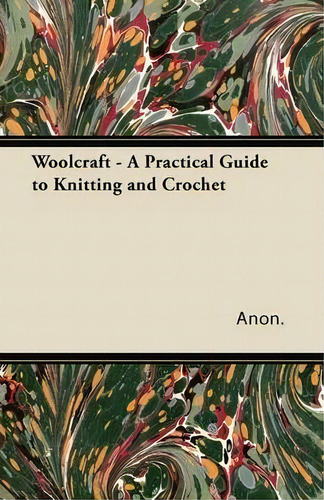 Woolcraft - A Practical Guide To Knitting And Crochet, De Anon. Editorial Read Books, Tapa Blanda En Inglés