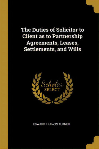 The Duties Of Solicitor To Client As To Partnership Agreements, Leases, Settlements, And Wills, De Turner, Edward Francis. Editorial Wentworth Pr, Tapa Blanda En Inglés