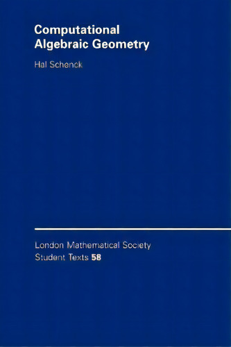 Computational Algebraic Geometry, De Hal Schenck. London Mathematical Society Student Texts, Vol. 1. Editorial Cambridge University Press, Tapa Blanda En Inglés