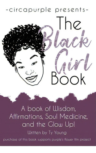 The Black Girl Book: A Book Of Wisdom, Affirmations, Soul Medicine, And The Glow Up!, De Young, Ty. Editorial Lightning Source Inc, Tapa Blanda En Inglés
