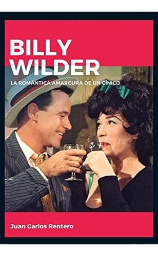 Billy Wilder : La Romántica Amargura De Un Cínico