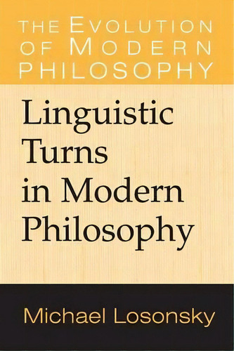 The Evolution Of Modern Philosophy: Linguistic Turns In Modern Philosophy, De Michael Losonsky. The Evolution Of Modern Philosophy, Vol. 1. Editorial Cambridge University Press, Tapa Blanda En Inglés
