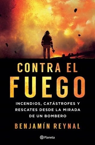 Contra El Fuego - Incendios, Catastrofes Y Rescates Desde La