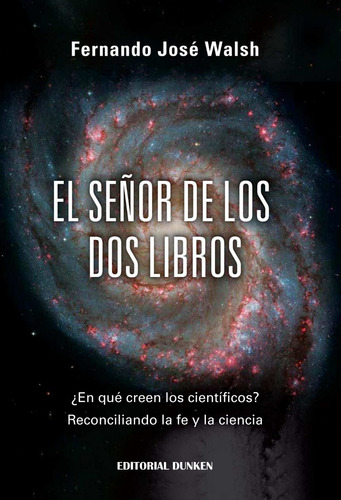 El Señor De Los Dos Libros (ciencia Y Fe). Fernando Walsh. 