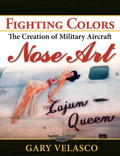 Fighting Colors The Creation Of Military Aircraft Nose Art