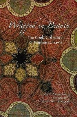 Wrapped In Beauty : The Koelz Collection Of Kashmiri Shawls