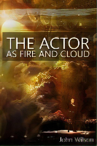The Actor As Fire And Cloud, De John Wilson. Editorial Bold Vision Books, Tapa Blanda En Inglés