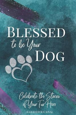 Libro Blessed To Be Your Dog : Celebrate The Stories Of Y...