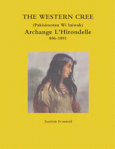 The Western Cree (pakisimotan Wi Iniwak) Archange L'hirondelle C1806-1891, De Fromhold, Joachim. Editorial Lulu Pr, Tapa Blanda En Inglés