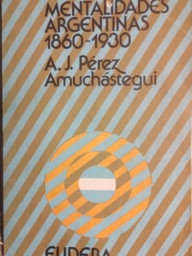 A J Pérez Amuchástegui - Mentalidades Argentinas- 1860-1930