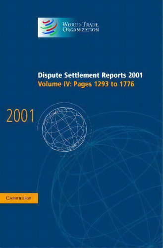 Dispute Settlement Reports 2001: Volume 4, Pages 1293-1776, De World Trade Organization. Editorial Cambridge University Press, Tapa Dura En Inglés