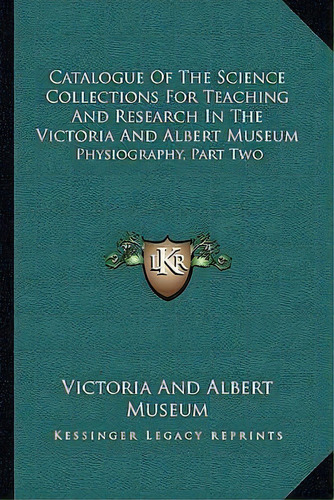 Catalogue Of The Science Collections For Teaching And Research In The Victoria And Albert Museum ..., De Victoria And Albert Museum. Editorial Kessinger Publishing, Tapa Blanda En Inglés