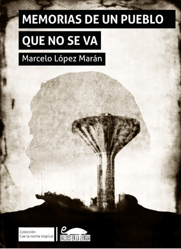 Memorias De Un Pueblo Que No Se Va- Marcelo López Marán