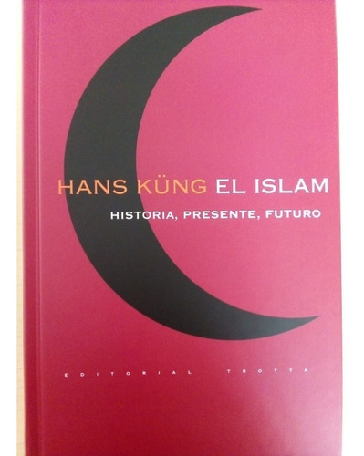 Libro El Islam Historia, Presente,futuro (hans Kung)
