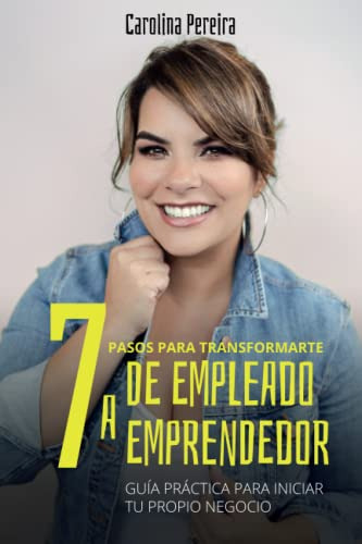 7 Pasos Para Transformarte De Empleado A Emprendedor: Guia P