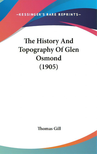 The History And Topography Of Glen Osmond (1905), De Gill, Thomas. Editorial Kessinger Pub Llc, Tapa Dura En Inglés
