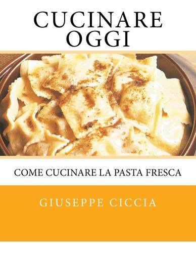 Libro: Cucinare Oggi: Come Cucinare La Pasta Fresca (italian